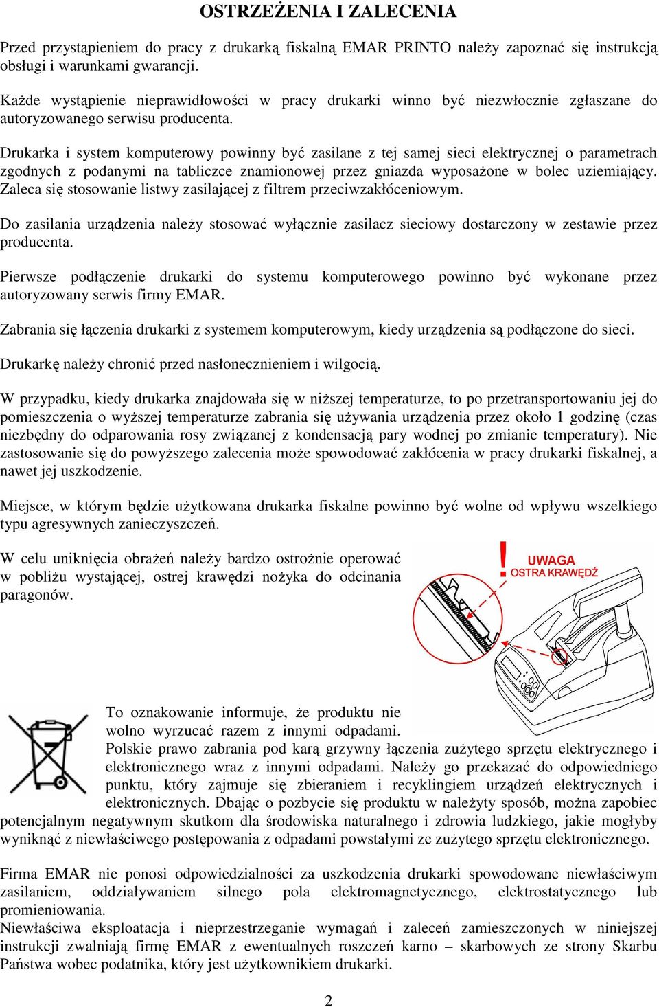 Drukarka i system komputerowy powinny być zasilane z tej samej sieci elektrycznej o parametrach zgodnych z podanymi na tabliczce znamionowej przez gniazda wyposaŝone w bolec uziemiający.