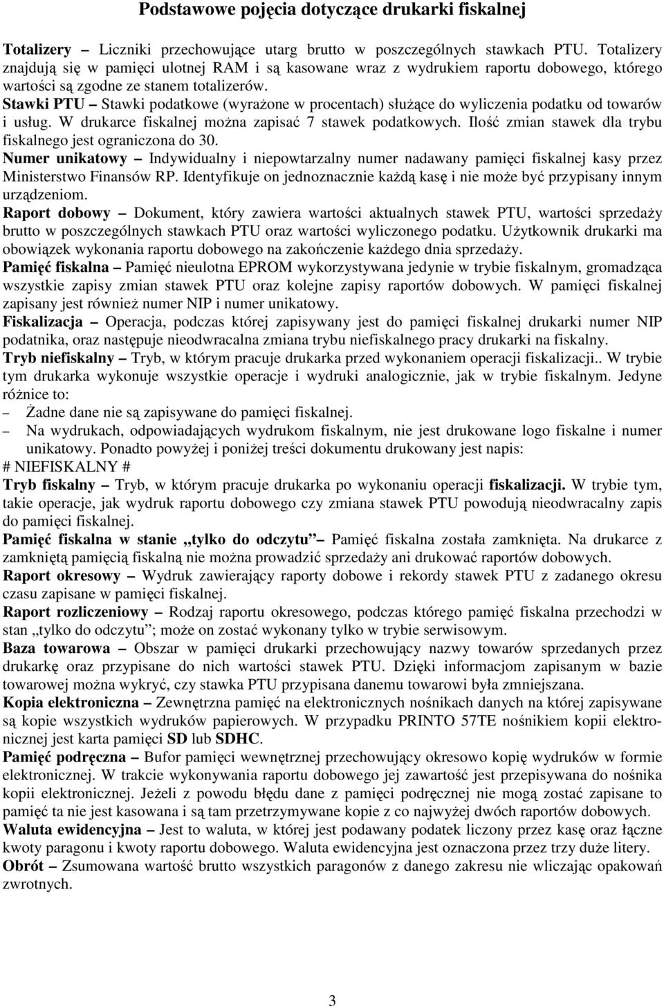 Stawki PTU Stawki podatkowe (wyraŝone w procentach) słuŝące do wyliczenia podatku od towarów i usług. W drukarce fiskalnej moŝna zapisać 7 stawek podatkowych.