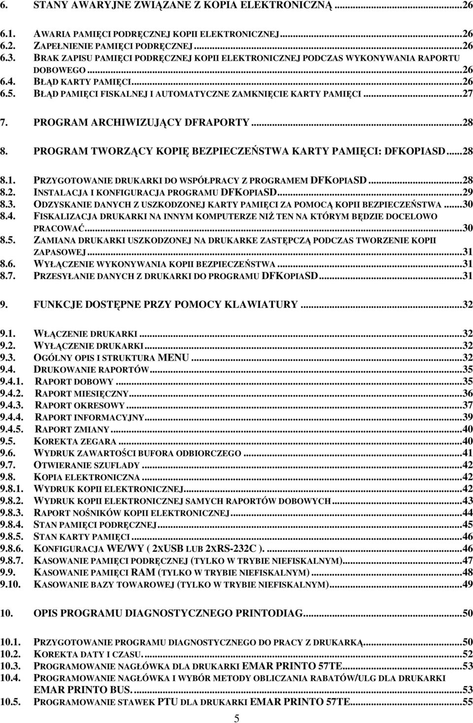 PROGRAM ARCHIWIZUJĄCY DFRAPORTY...28 8. PROGRAM TWORZĄCY KOPIĘ BEZPIECZEŃSTWA KARTY PAMIĘCI: DFKOPIASD...28 8.1. PRZYGOTOWANIE DRUKARKI DO WSPÓŁPRACY Z PROGRAMEM DFKOPIASD...28 8.2. INSTALACJA I KONFIGURACJA PROGRAMU DFKOPIASD.