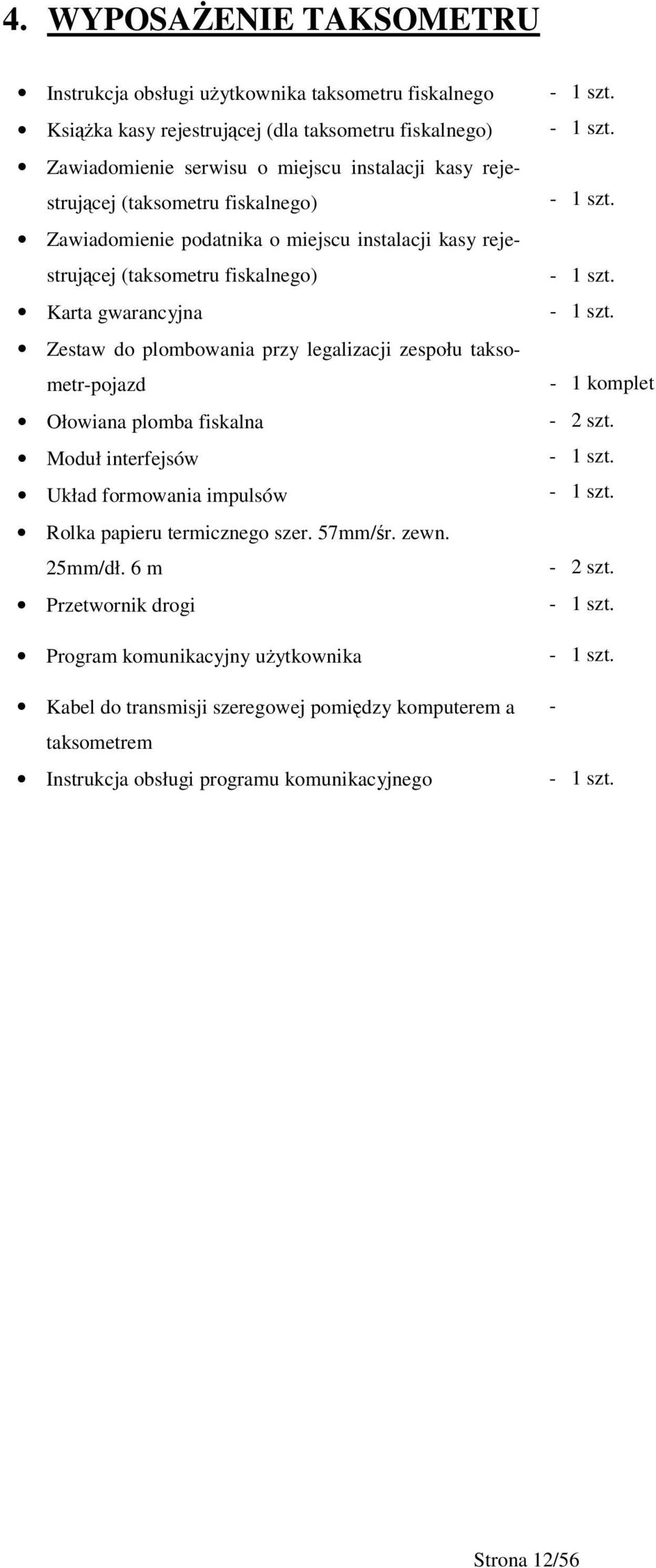 Ołowiana plomba fiskalna Moduł interfejsów Układ formowania impulsów Rolka papieru termicznego szer. 57mm/r. zewn. 25mm/dł.