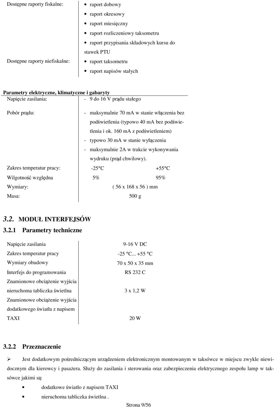 40 ma bez podwietlenia i ok. 160 ma z podwietleniem) - typowo 30 ma w stanie wyłczenia - maksymalnie 2A w trakcie wykonywania wydruku (prd chwilowy).