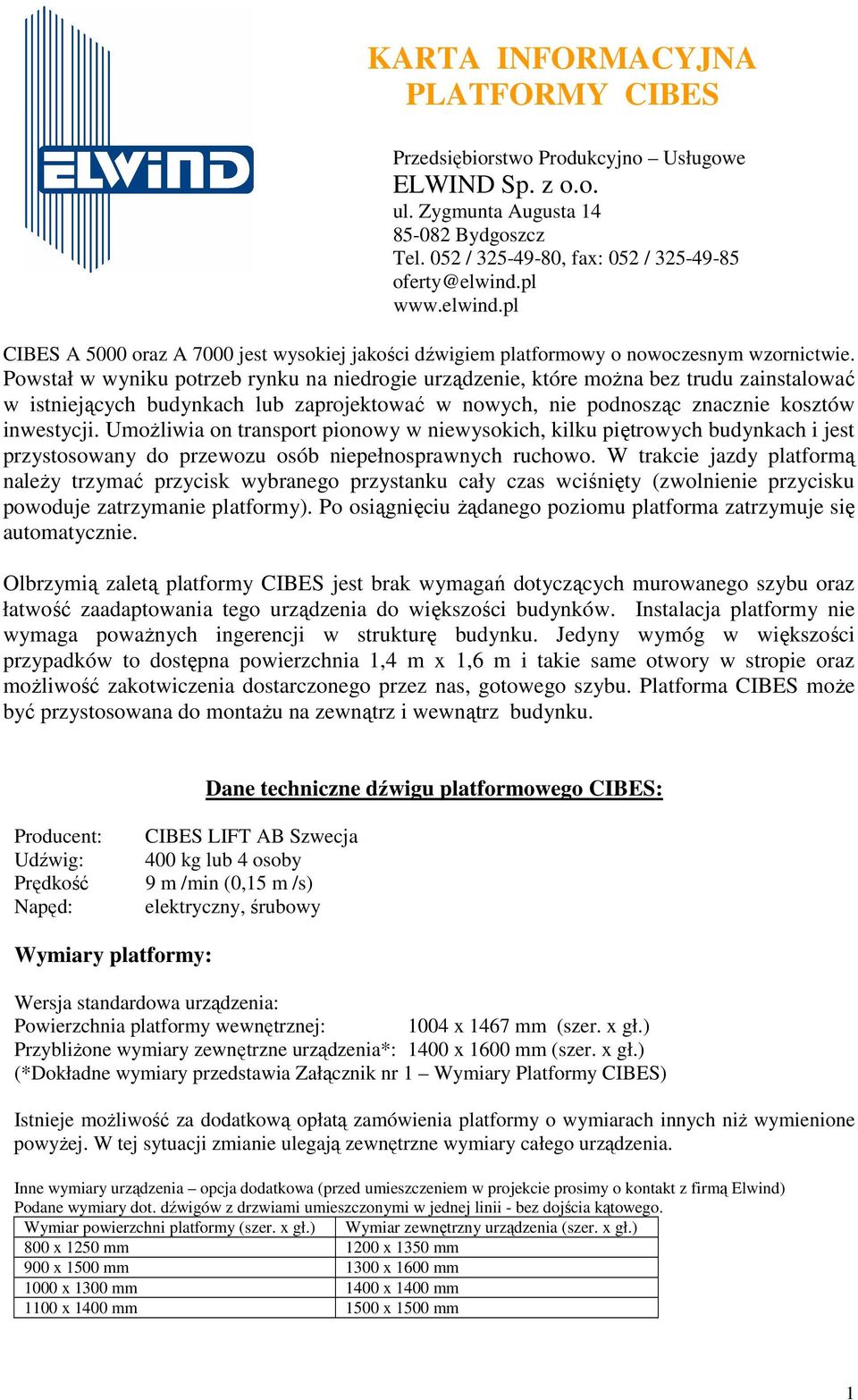 Powstał w wyniku potrzeb rynku na niedrogie urządzenie, które moŝna bez trudu zainstalować w istniejących budynkach lub zaprojektować w nowych, nie podnosząc znacznie kosztów inwestycji.