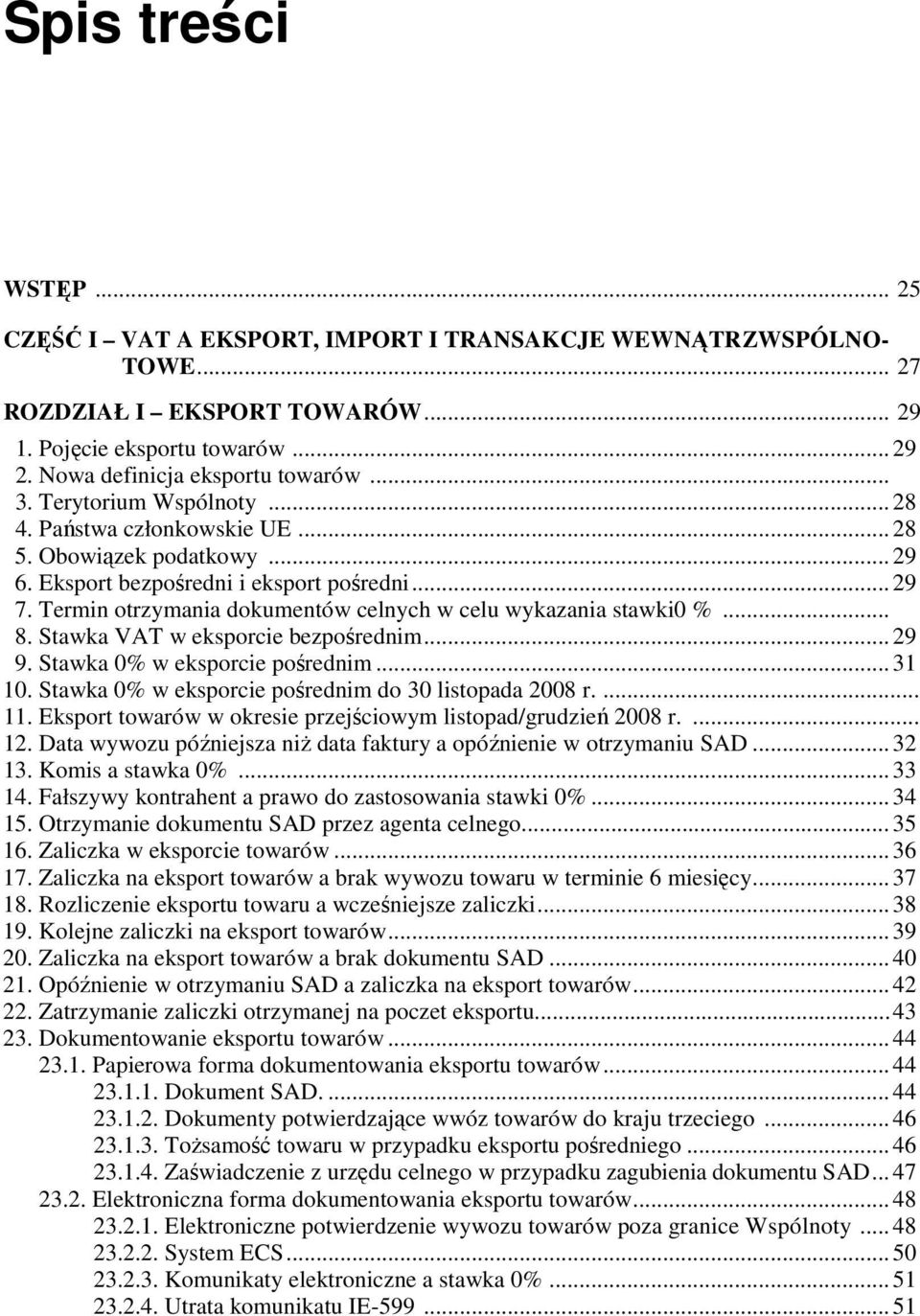 .. 8. Stawka VAT w eksporcie bezpośrednim...29 9. Stawka 0% w eksporcie pośrednim...31 10. Stawka 0% w eksporcie pośrednim do 30 listopada 2008 r.... 11.