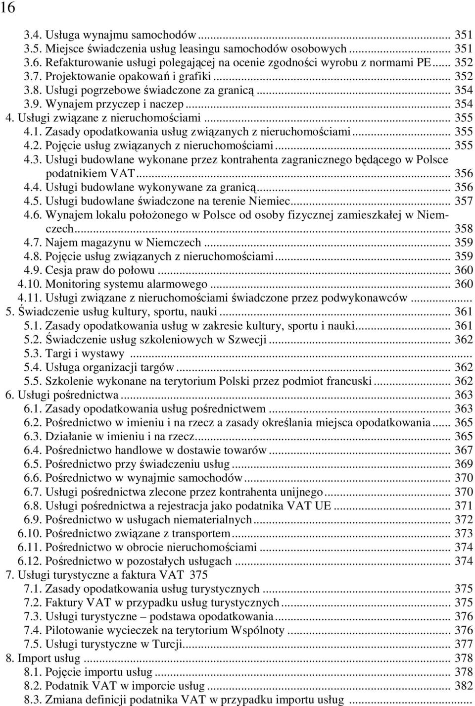 Zasady opodatkowania usług związanych z nieruchomościami... 355 4.2. Pojęcie usług związanych z nieruchomościami... 355 4.3. Usługi budowlane wykonane przez kontrahenta zagranicznego będącego w Polsce podatnikiem VAT.