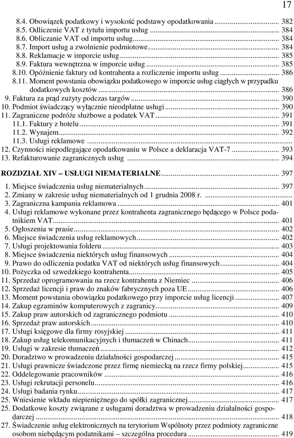 .. 386 8.11. Moment powstania obowiązku podatkowego w imporcie usług ciągłych w przypadku dodatkowych kosztów... 386 9. Faktura za prąd zuŝyty podczas targów... 390 10.