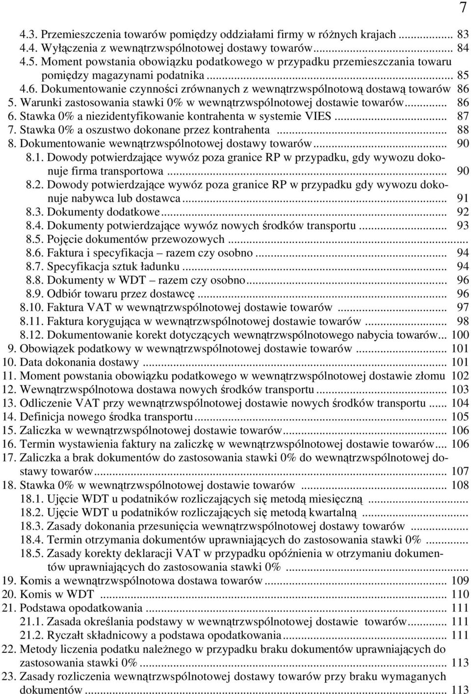 Warunki zastosowania stawki 0% w wewnątrzwspólnotowej dostawie towarów... 86 6. Stawka 0% a niezidentyfikowanie kontrahenta w systemie VIES... 87 7. Stawka 0% a oszustwo dokonane przez kontrahenta.