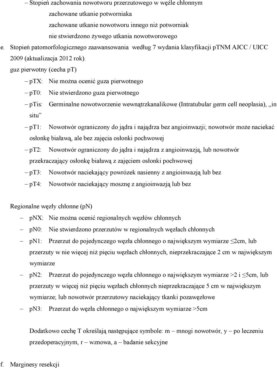 guz pierwotny (cecha pt) ptx: Nie moŝna ocenić guza pierwotnego pt0: Nie stwierdzono guza pierwotnego ptis: Germinalne nowotworzenie wewnątrzkanalikowe (Intratubular germ cell neoplasia), in situ