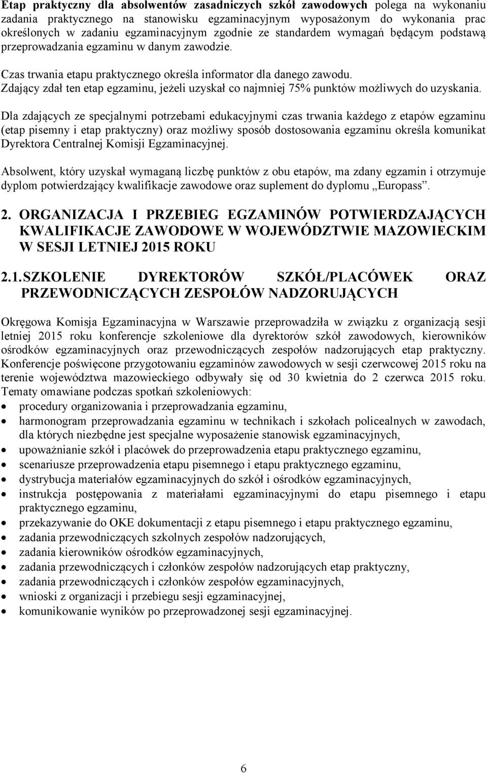 Zdający zdał ten etap egzaminu, jeżeli uzyskał co najmniej 75% punktów możliwych do uzyskania.