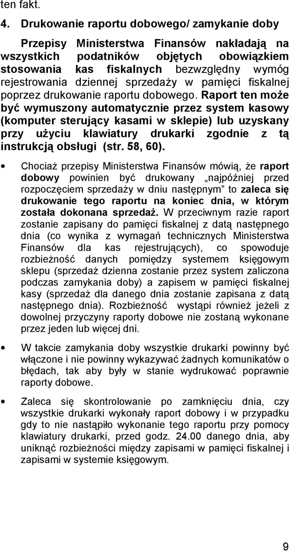 sprzedaży w pamięci fiskalnej poprzez drukowanie raportu dobowego.
