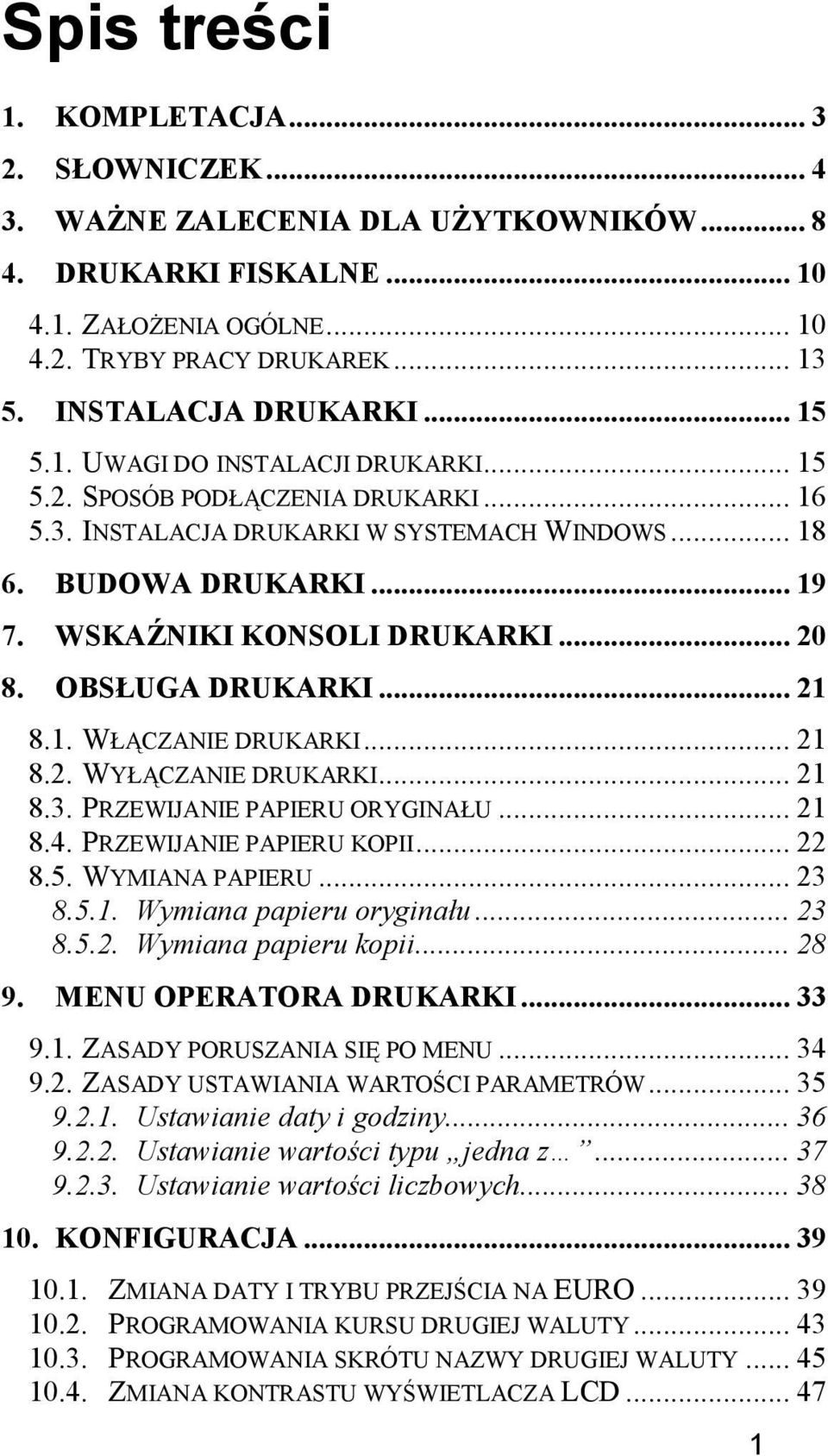 WSKAŹNIKI KONSOLI DRUKARKI... 20 8. OBSŁUGA DRUKARKI... 21 8.1. WŁĄCZANIE DRUKARKI... 21 8.2. WYŁĄCZANIE DRUKARKI... 21 8.3. PRZEWIJANIE PAPIERU ORYGINAŁU... 21 8.4. PRZEWIJANIE PAPIERU KOPII... 22 8.