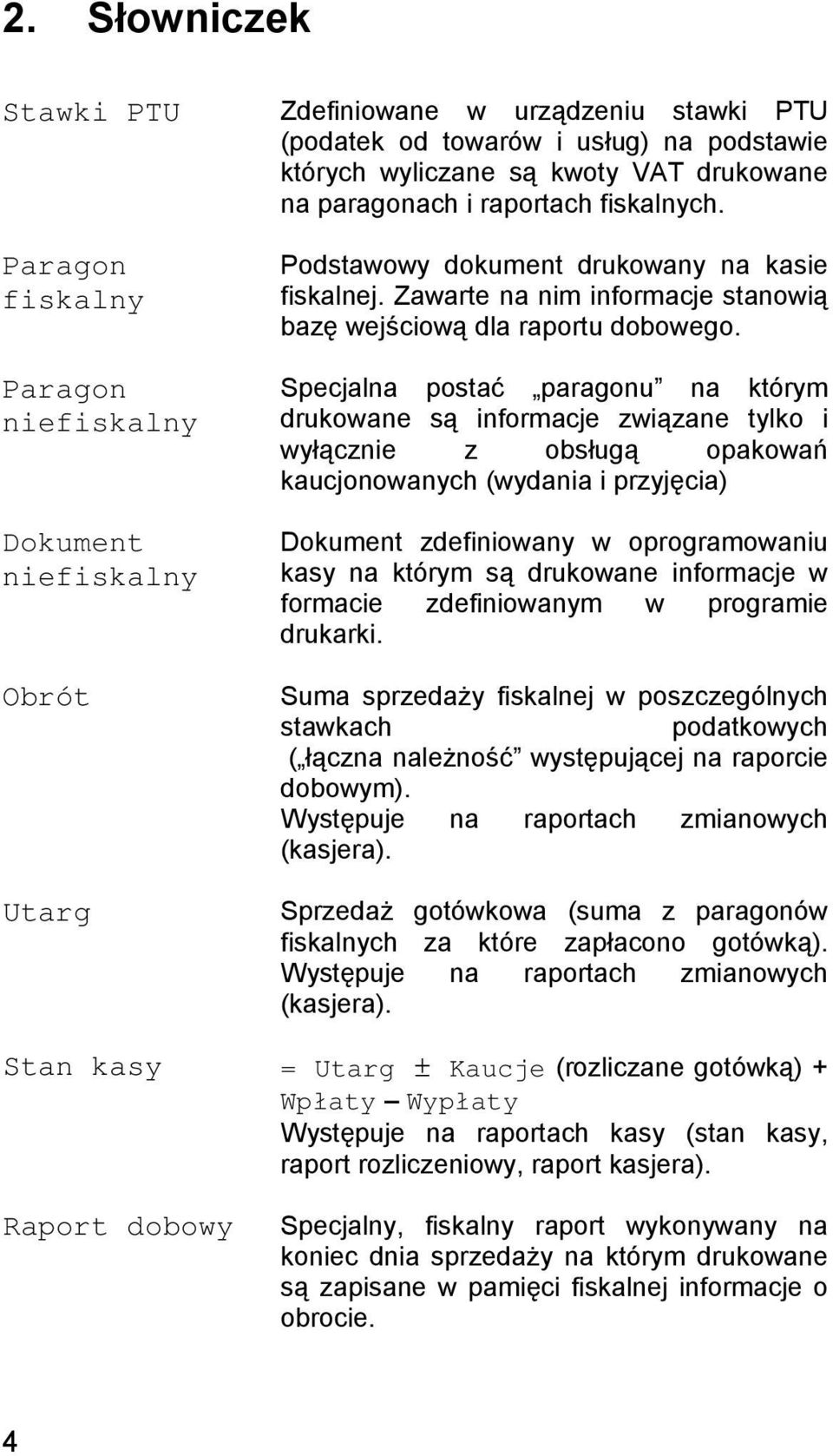 Specjalna postać paragonu na którym drukowane są informacje związane tylko i wyłącznie z obsługą opakowań kaucjonowanych (wydania i przyjęcia) Dokument zdefiniowany w oprogramowaniu kasy na którym są