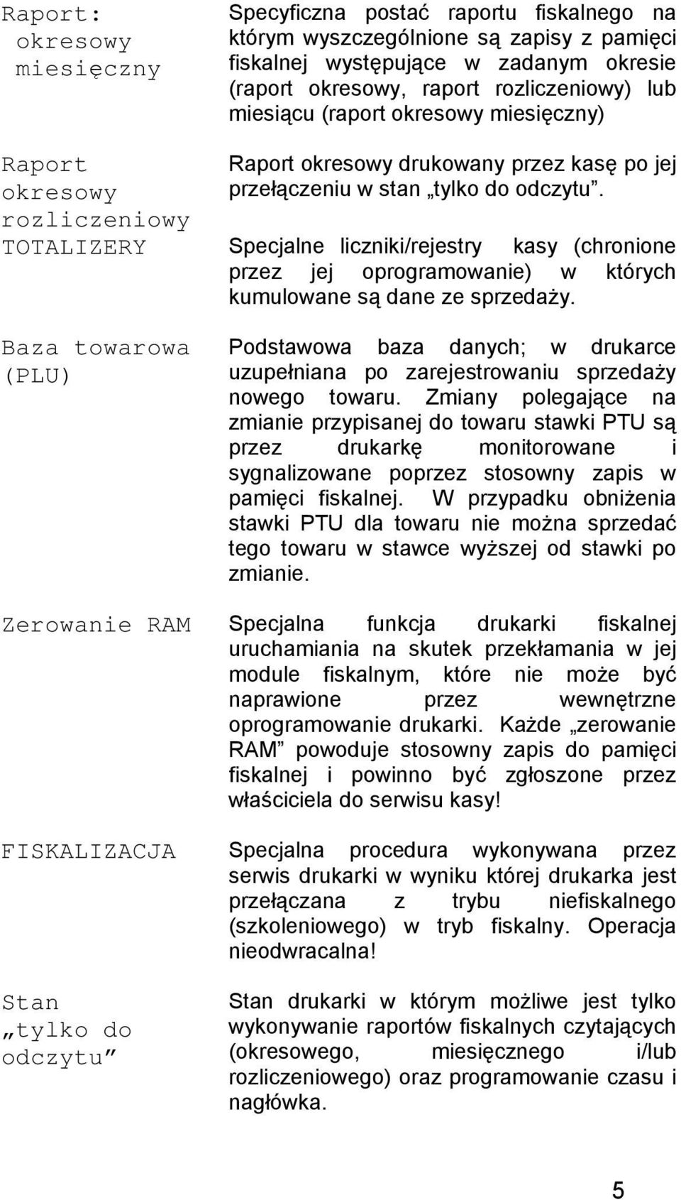 TOTALIZERY Specjalne liczniki/rejestry kasy (chronione przez jej oprogramowanie) w których kumulowane są dane ze sprzedaży.
