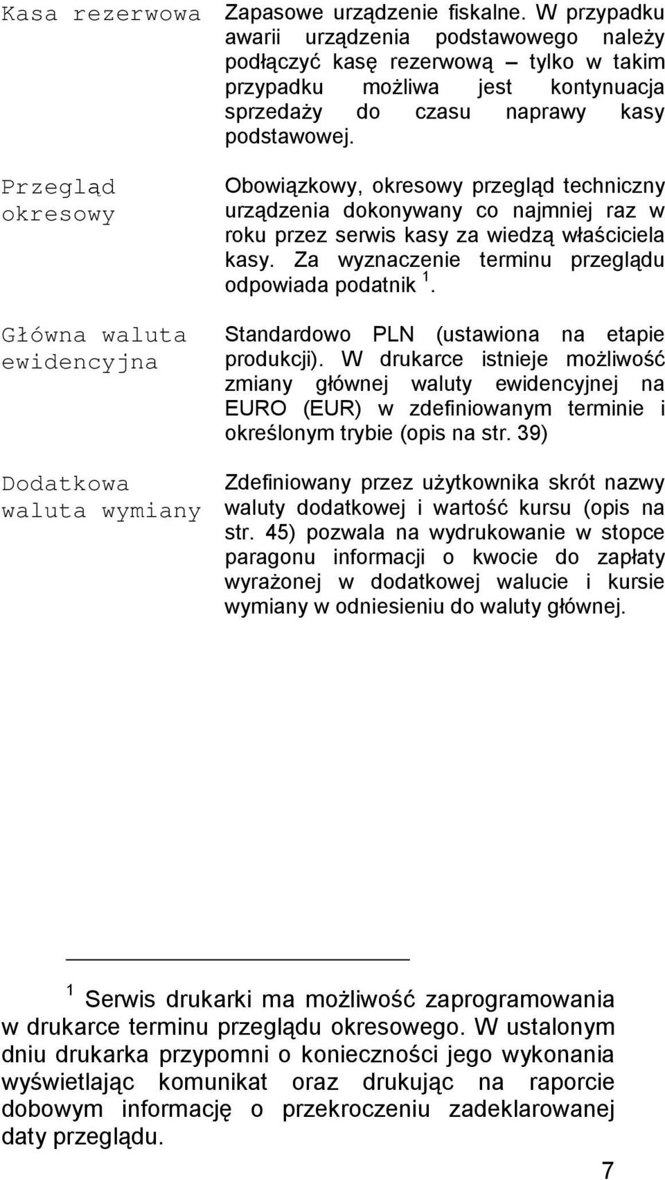 Przegląd okresowy Główna waluta ewidencyjna Dodatkowa waluta wymiany Obowiązkowy, okresowy przegląd techniczny urządzenia dokonywany co najmniej raz w roku przez serwis kasy za wiedzą właściciela