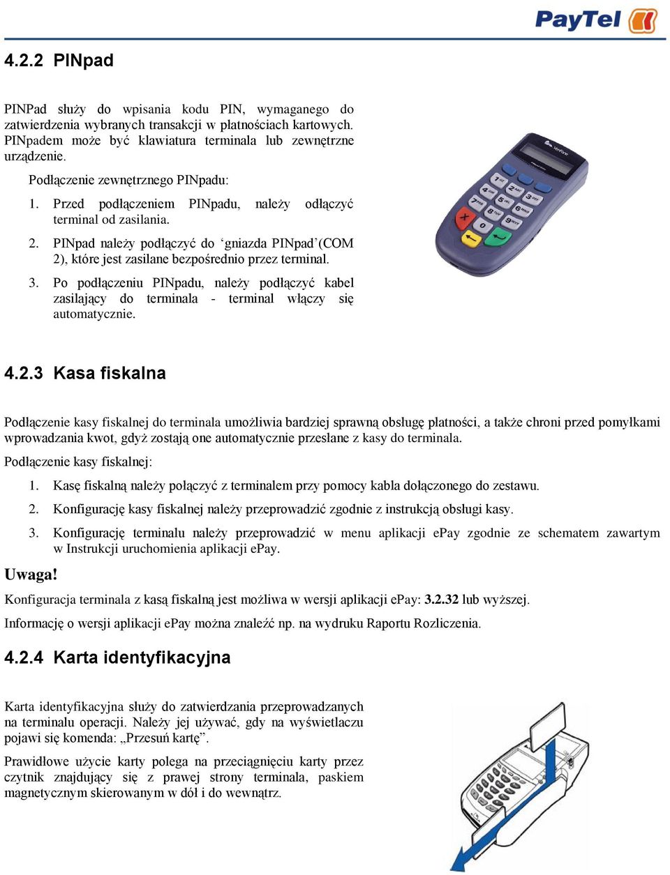 PINpad należy podłączyć do gniazda PINpad (COM 2), które jest zasilane bezpośrednio przez terminal. 3.