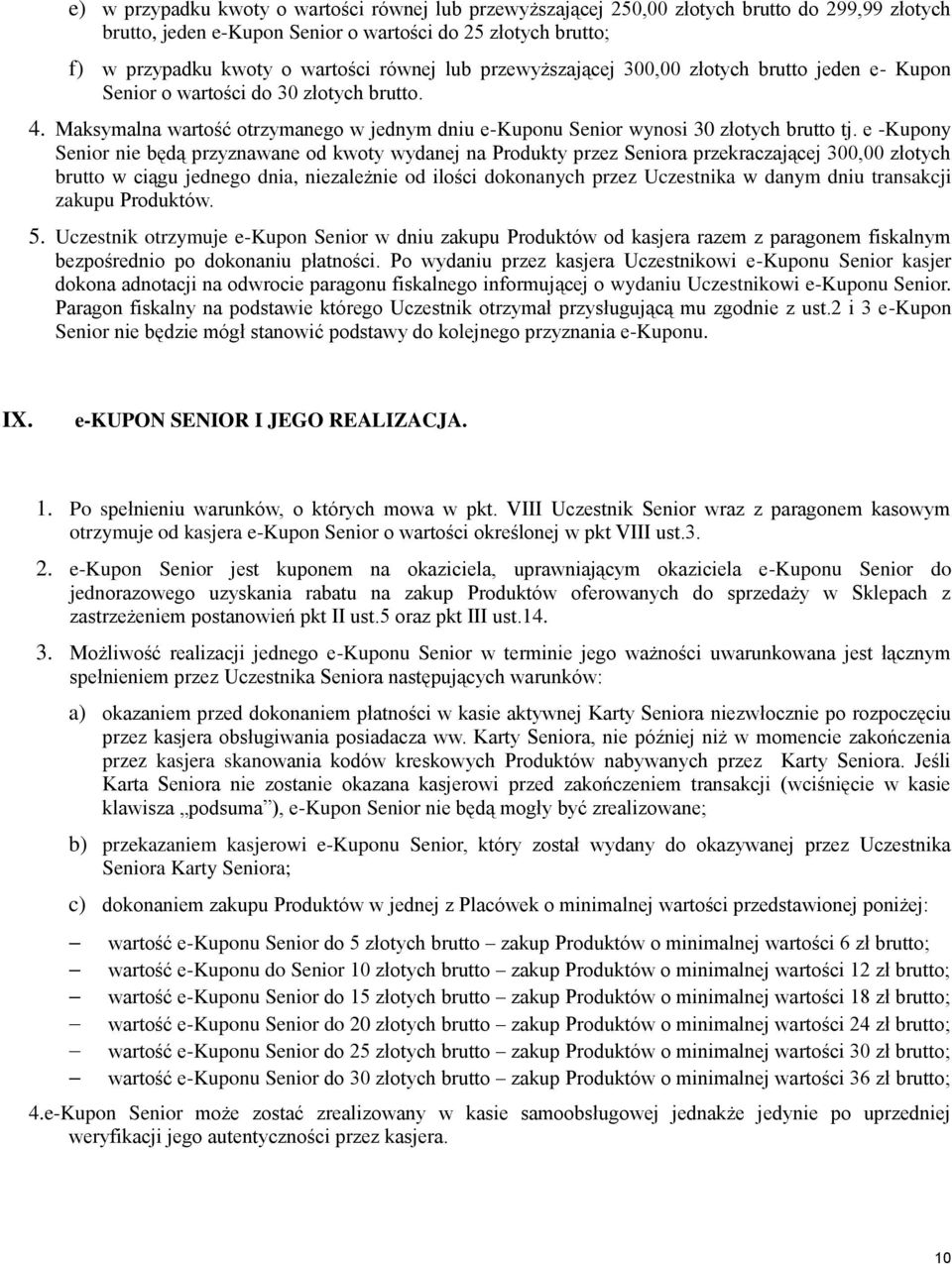 e -Kupony Senior nie będą przyznawane od kwoty wydanej na Produkty przez Seniora przekraczającej 300,00 złotych brutto w ciągu jednego dnia, niezależnie od ilości dokonanych przez Uczestnika w danym