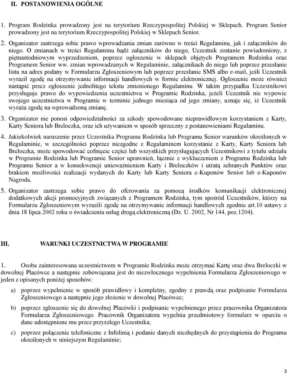 Organizator zastrzega sobie prawo wprowadzania zmian zarówno w treści Regulaminu, jak i załączników do niego.