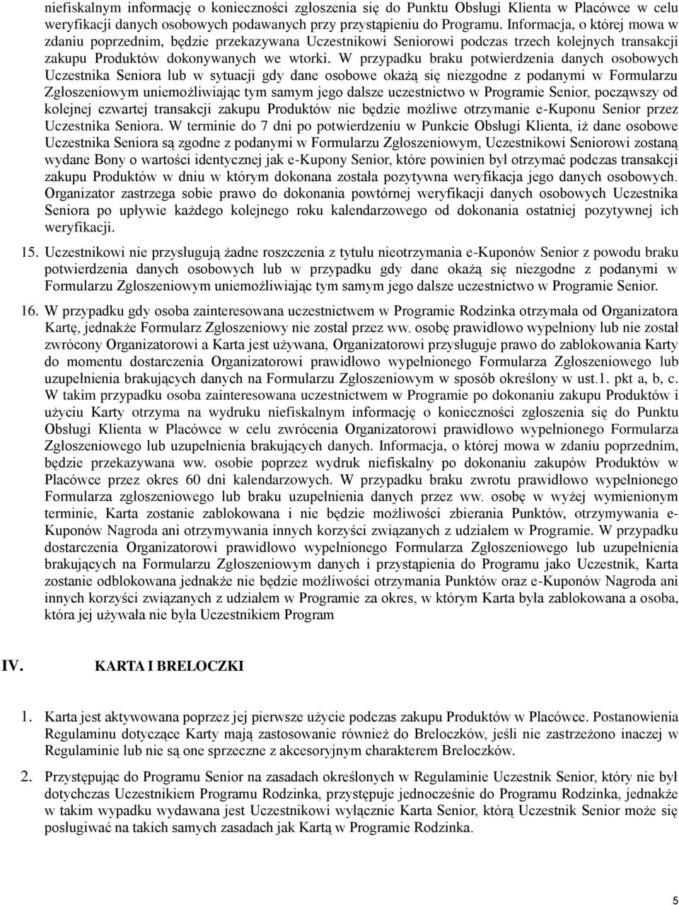 W przypadku braku potwierdzenia danych osobowych Uczestnika Seniora lub w sytuacji gdy dane osobowe okażą się niezgodne z podanymi w Formularzu Zgłoszeniowym uniemożliwiając tym samym jego dalsze