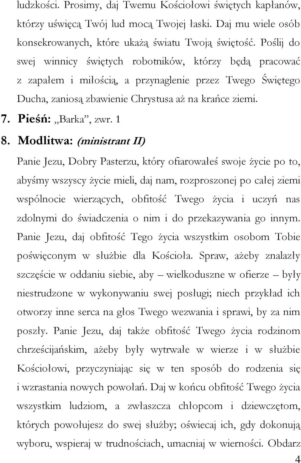 1 8. Modlitwa: (ministrant II) Panie Jezu, Dobry Pasterzu, który ofiarowałeś swoje życie po to, abyśmy wszyscy życie mieli, daj nam, rozproszonej po całej ziemi wspólnocie wierzących, obfitość Twego