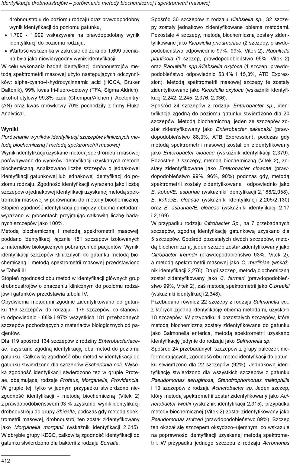 W celu wykonania badań identyfikacji drobnoustrojów metodą spektrometrii masowej użyto następujących odczynników: alpha-cyano-4-hydroxycinnamic acid (HCCA, Bruker Daltonik), 99% kwas
