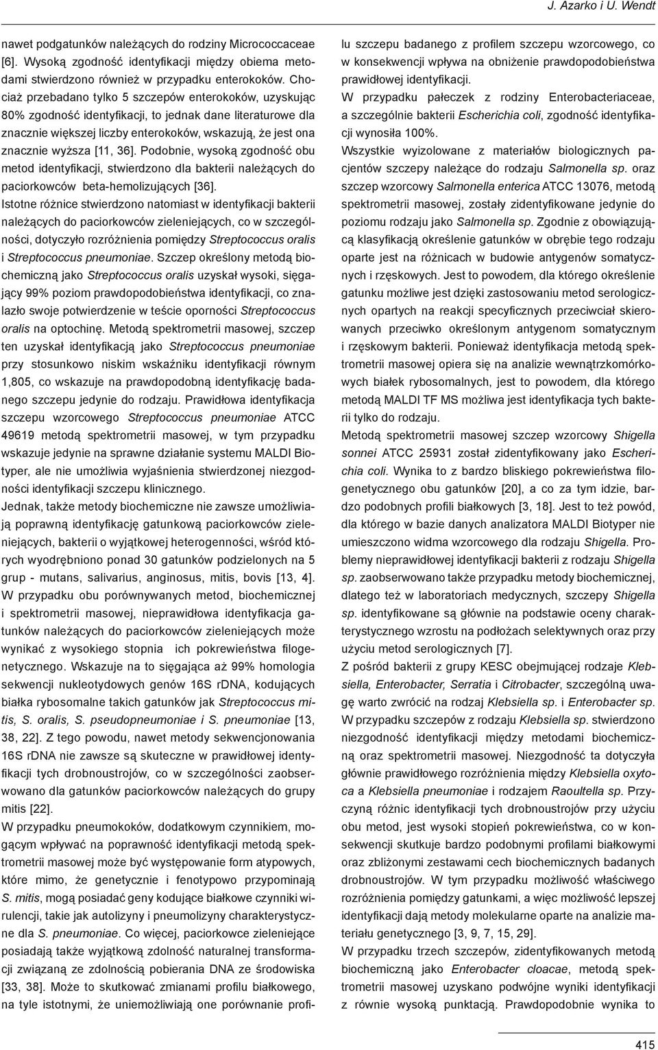 Podobnie, wysoką zgodność obu metod identyfikacji, stwierdzono dla bakterii należących do paciorkowców beta-hemolizujących [6].