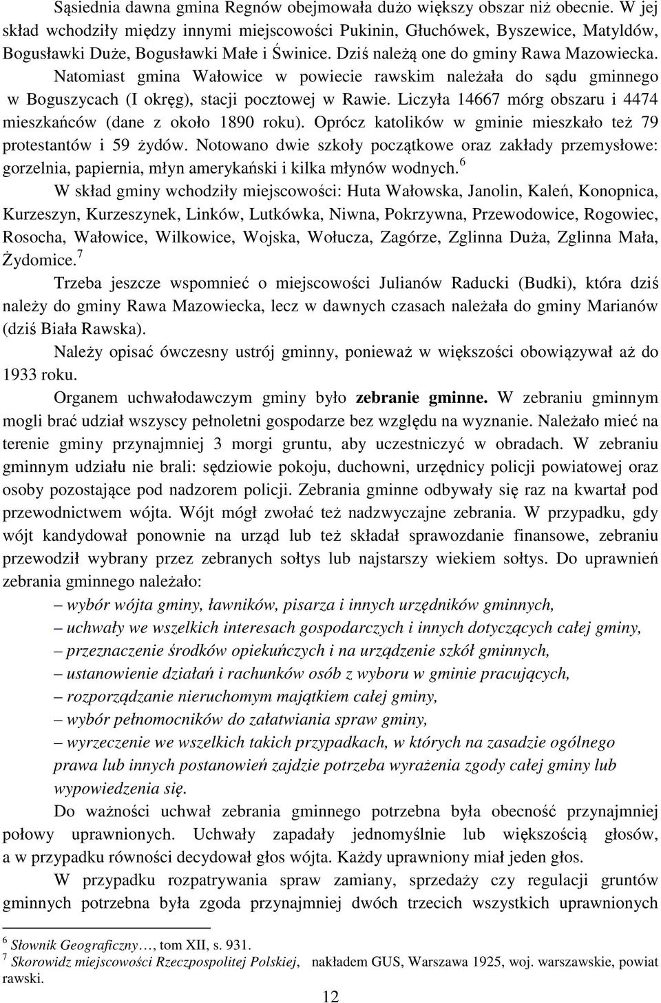 Natomiast gmina Wałowice w powiecie rawskim należała do sądu gminnego w Boguszycach (I okręg), stacji pocztowej w Rawie. Liczyła 14667 mórg obszaru i 4474 mieszkańców (dane z około 1890 roku).