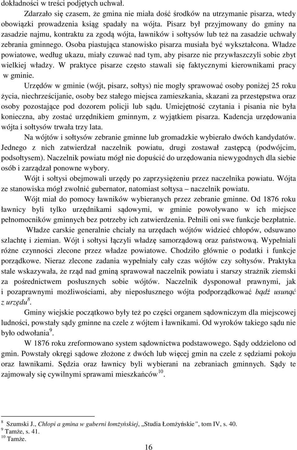 Osoba piastująca stanowisko pisarza musiała być wykształcona. Władze powiatowe, według ukazu, miały czuwać nad tym, aby pisarze nie przywłaszczyli sobie zbyt wielkiej władzy.