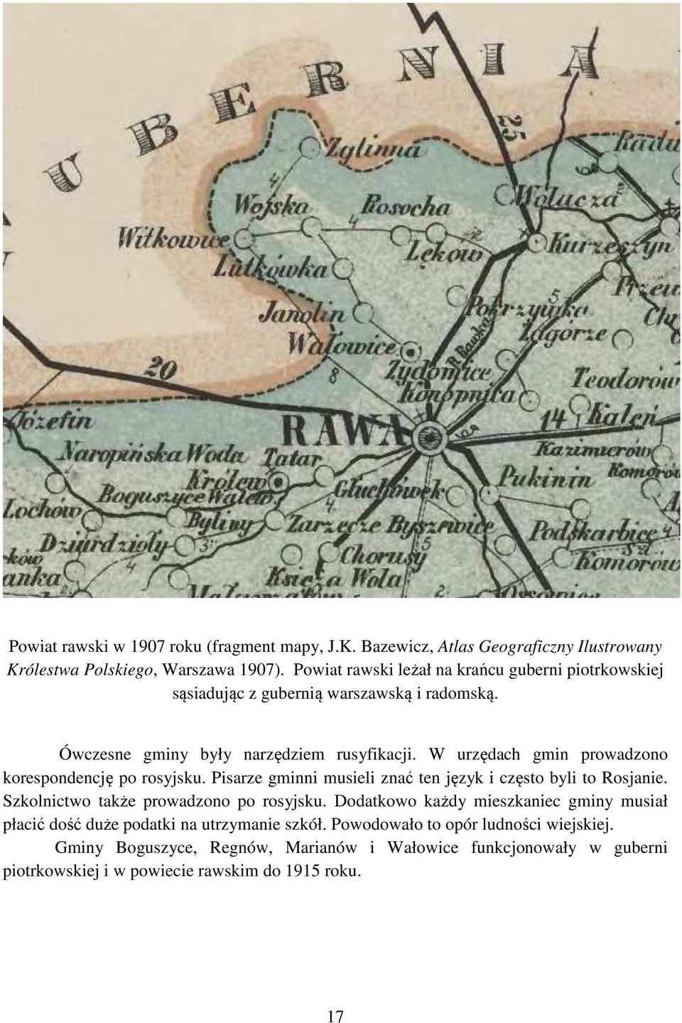 W urzędach gmin prowadzono korespondencję po rosyjsku. Pisarze gminni musieli znać ten język i często byli to Rosjanie. Szkolnictwo także prowadzono po rosyjsku.