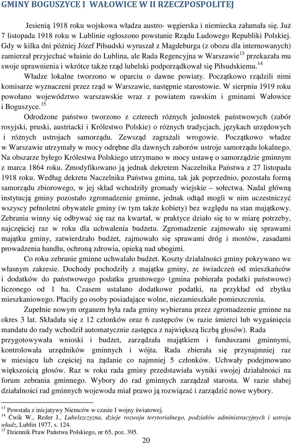 Gdy w kilka dni później Józef Piłsudski wyruszał z Magdeburga (z obozu dla internowanych) zamierzał przyjechać właśnie do Lublina, ale Rada Regencyjna w Warszawie 13 przekazała mu swoje uprawnienia i
