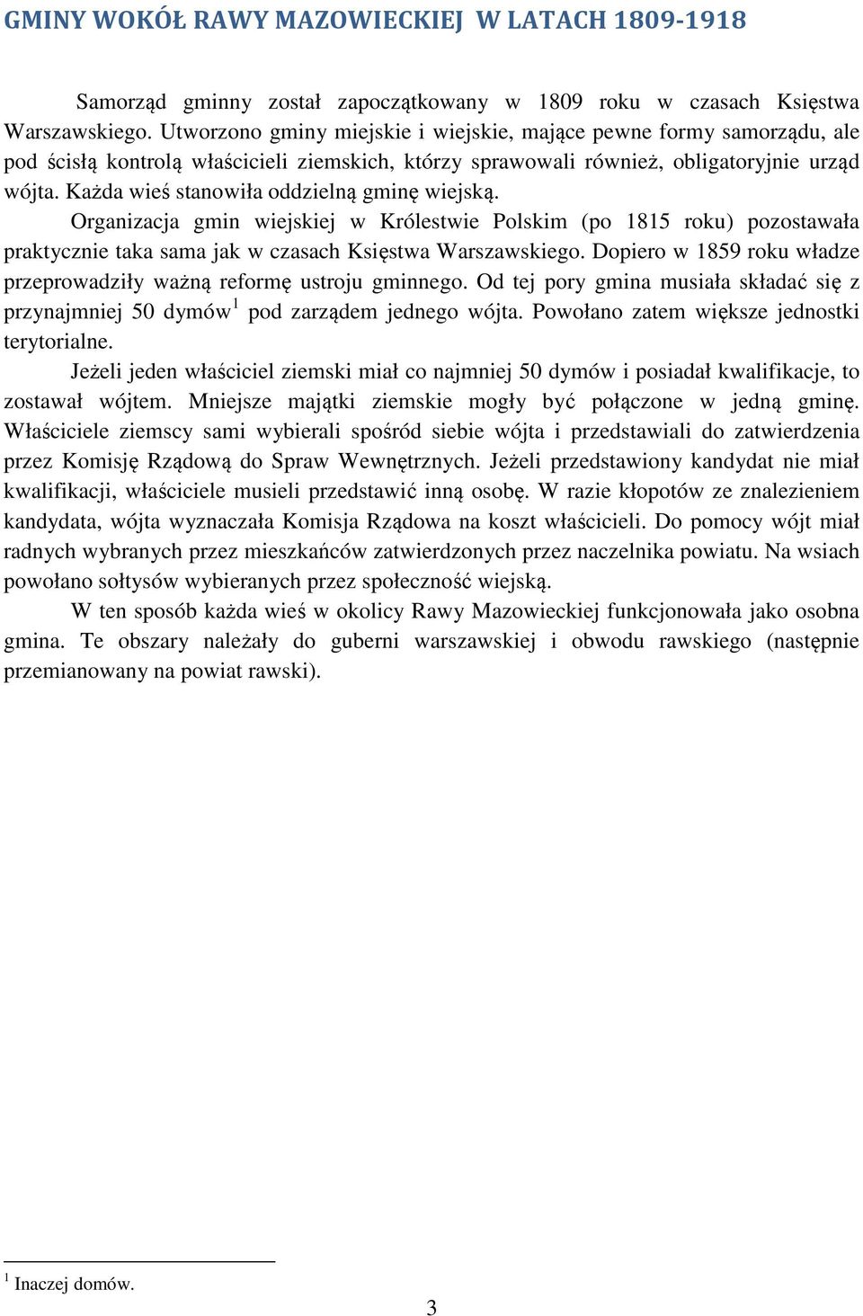 Każda wieś stanowiła oddzielną gminę wiejską. Organizacja gmin wiejskiej w Królestwie Polskim (po 1815 roku) pozostawała praktycznie taka sama jak w czasach Księstwa Warszawskiego.