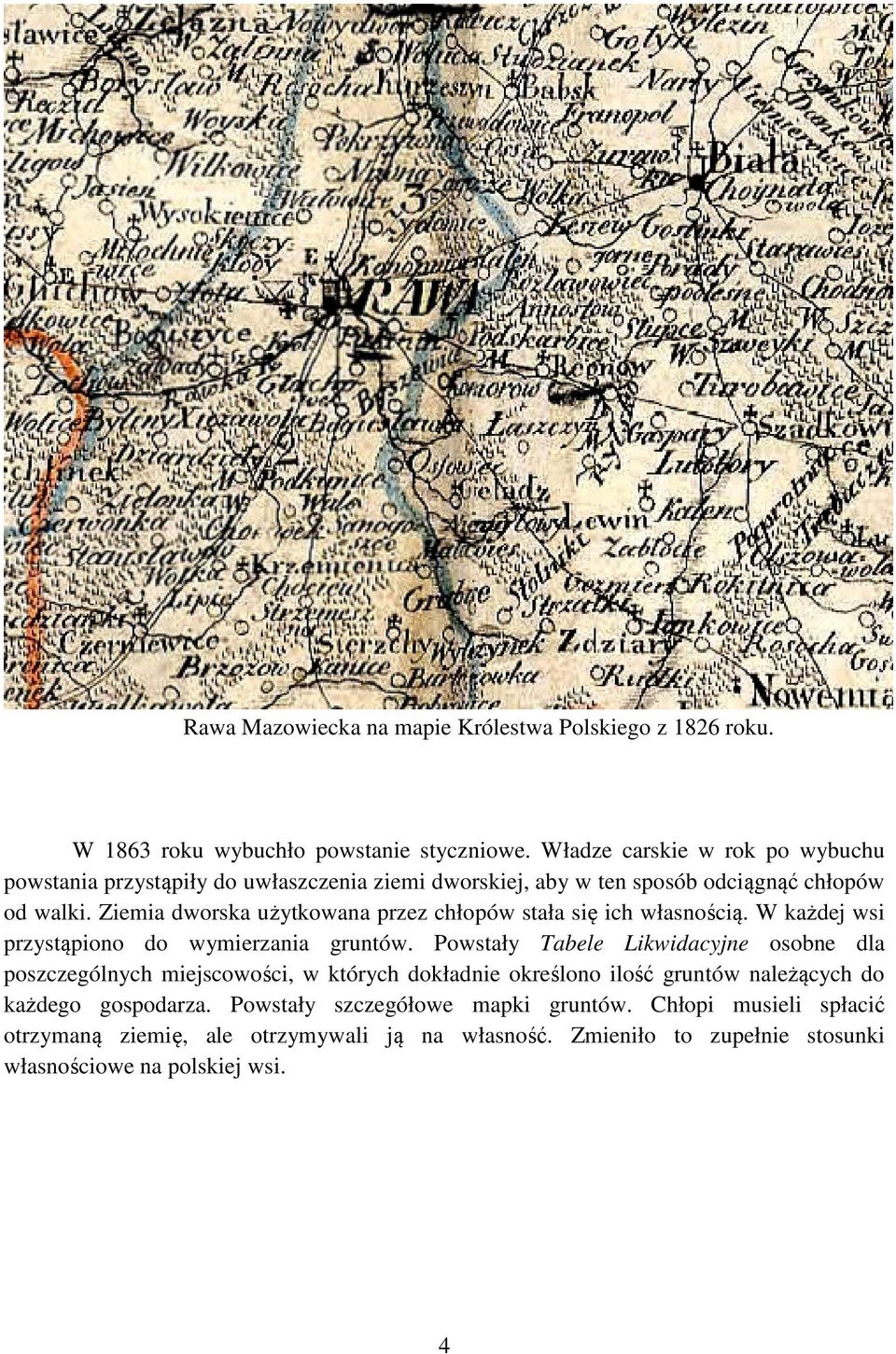 Ziemia dworska użytkowana przez chłopów stała się ich własnością. W każdej wsi przystąpiono do wymierzania gruntów.