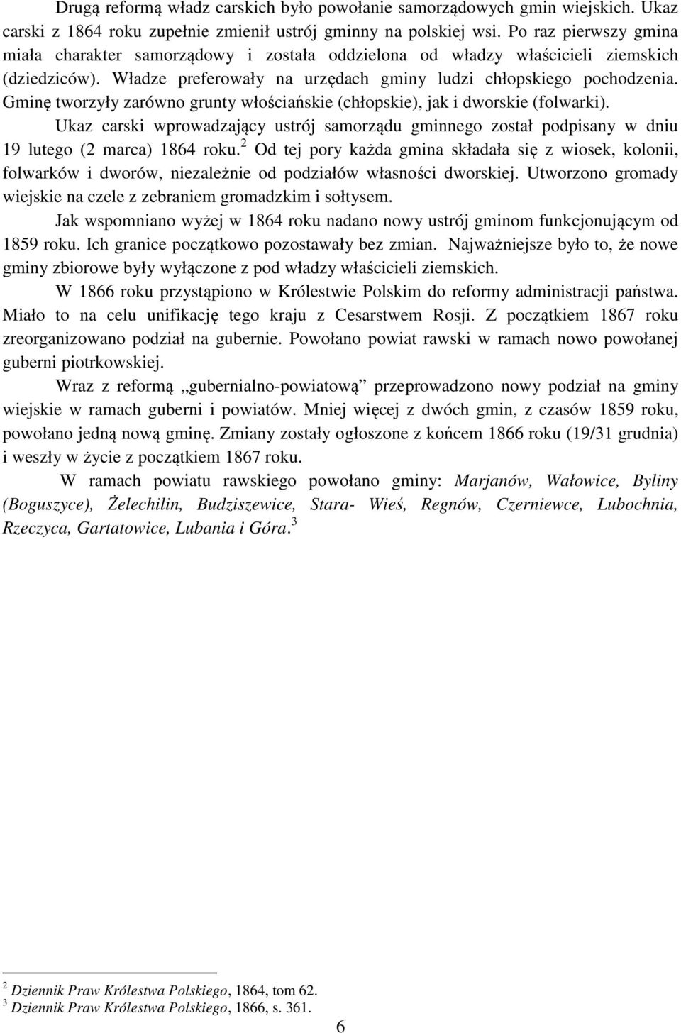 Gminę tworzyły zarówno grunty włościańskie (chłopskie), jak i dworskie (folwarki). Ukaz carski wprowadzający ustrój samorządu gminnego został podpisany w dniu 19 lutego (2 marca) 1864 roku.