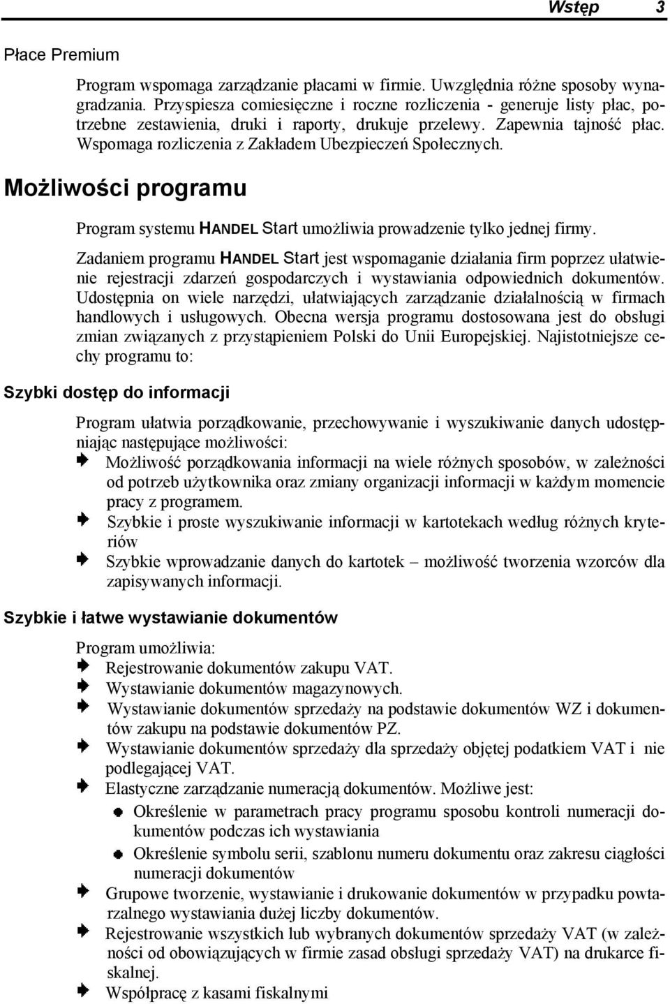 Wspomaga rozliczenia z Zakładem Ubezpieczeń Społecznych. Możliwości programu Program systemu HANDEL Start umożliwia prowadzenie tylko jednej firmy.