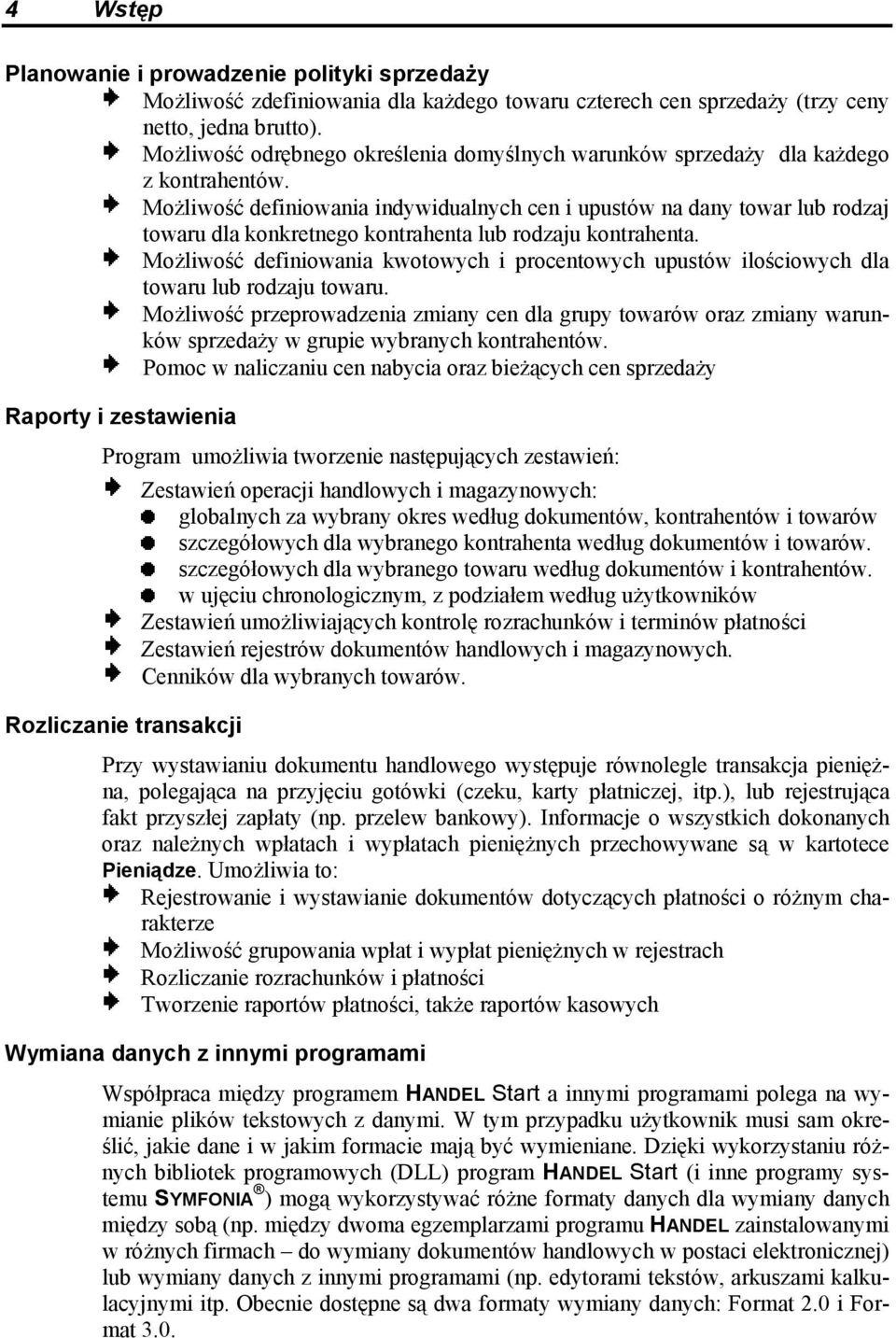 Możliwość definiowania indywidualnych cen i upustów na dany towar lub rodzaj towaru dla konkretnego kontrahenta lub rodzaju kontrahenta.