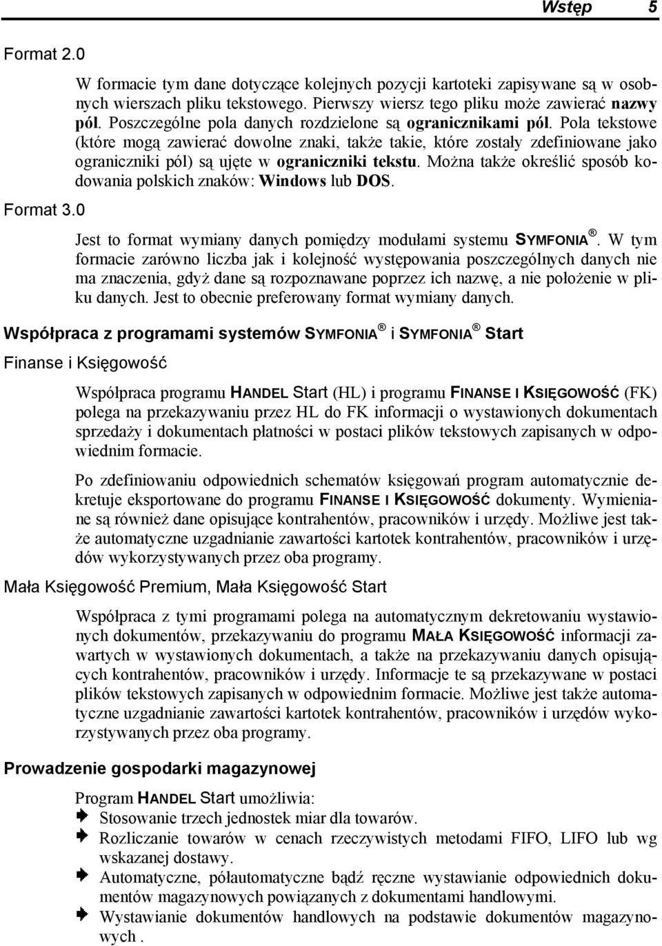 Pola tekstowe (które mogą zawierać dowolne znaki, także takie, które zostały zdefiniowane jako ograniczniki pól) są ujęte w ograniczniki tekstu.