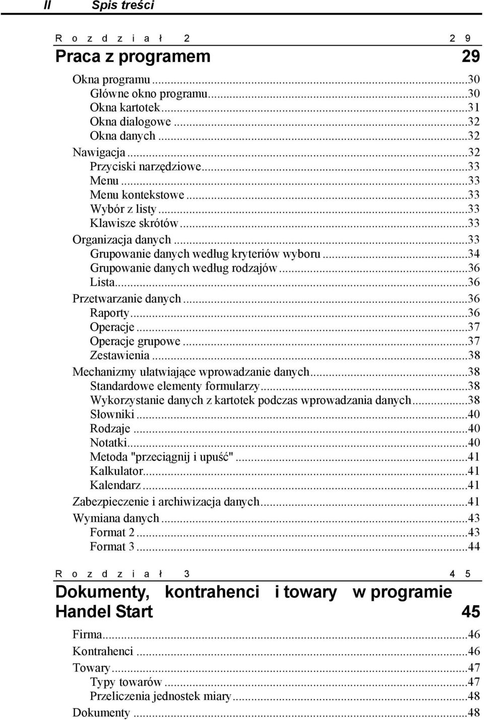 ..36 Przetwarzanie danych...36 Raporty...36 Operacje...37 Operacje grupowe...37 Zestawienia...38 Mechanizmy ułatwiające wprowadzanie danych...38 Standardowe elementy formularzy.