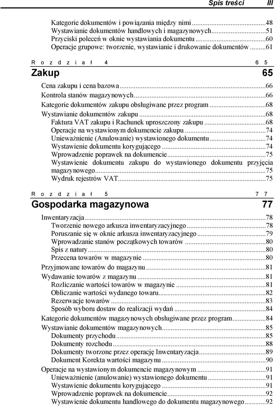 ..66 Kategorie dokumentów zakupu obsługiwane przez program...68 Wystawianie dokumentów zakupu...68 Faktura VAT zakupu i Rachunek uproszczony zakupu...68 Operacje na wystawionym dokumencie zakupu.