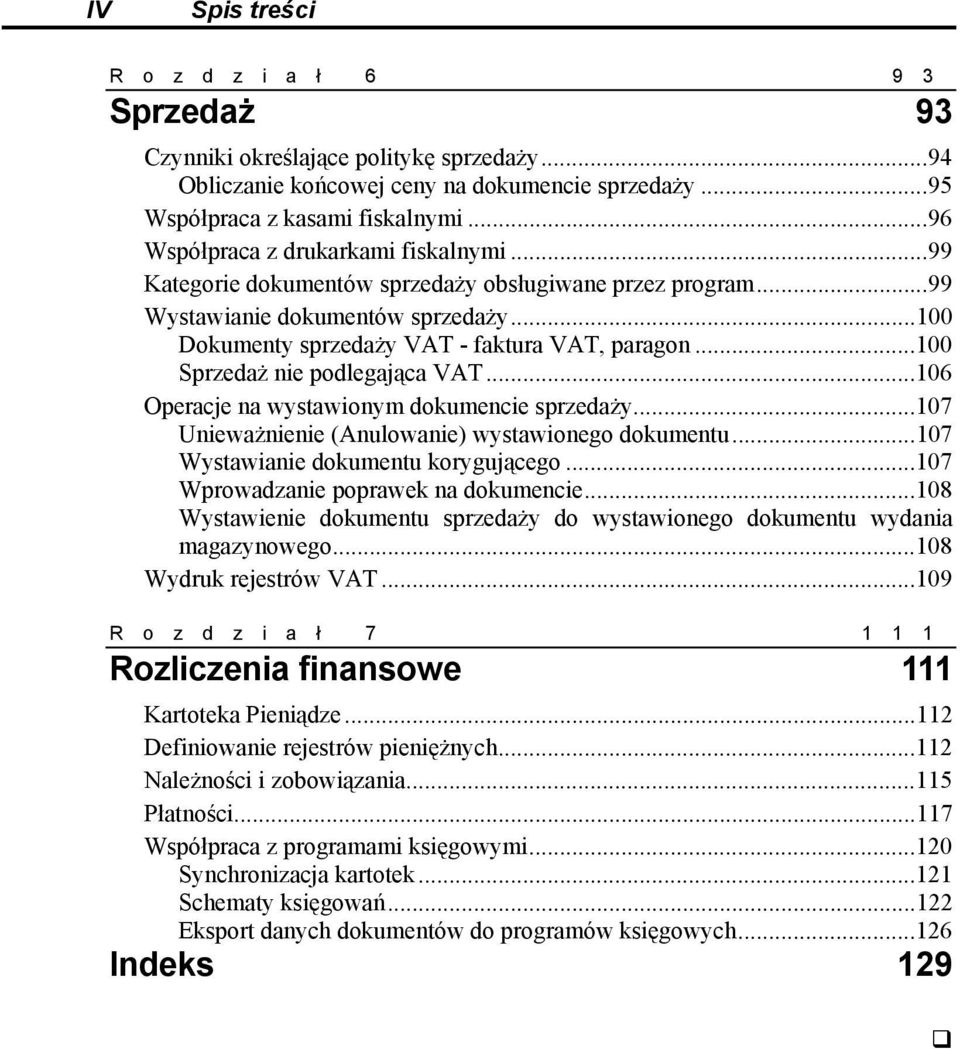 ..100 Sprzedaż nie podlegająca VAT...106 Operacje na wystawionym dokumencie sprzedaży...107 Unieważnienie (Anulowanie) wystawionego dokumentu...107 Wystawianie dokumentu korygującego.