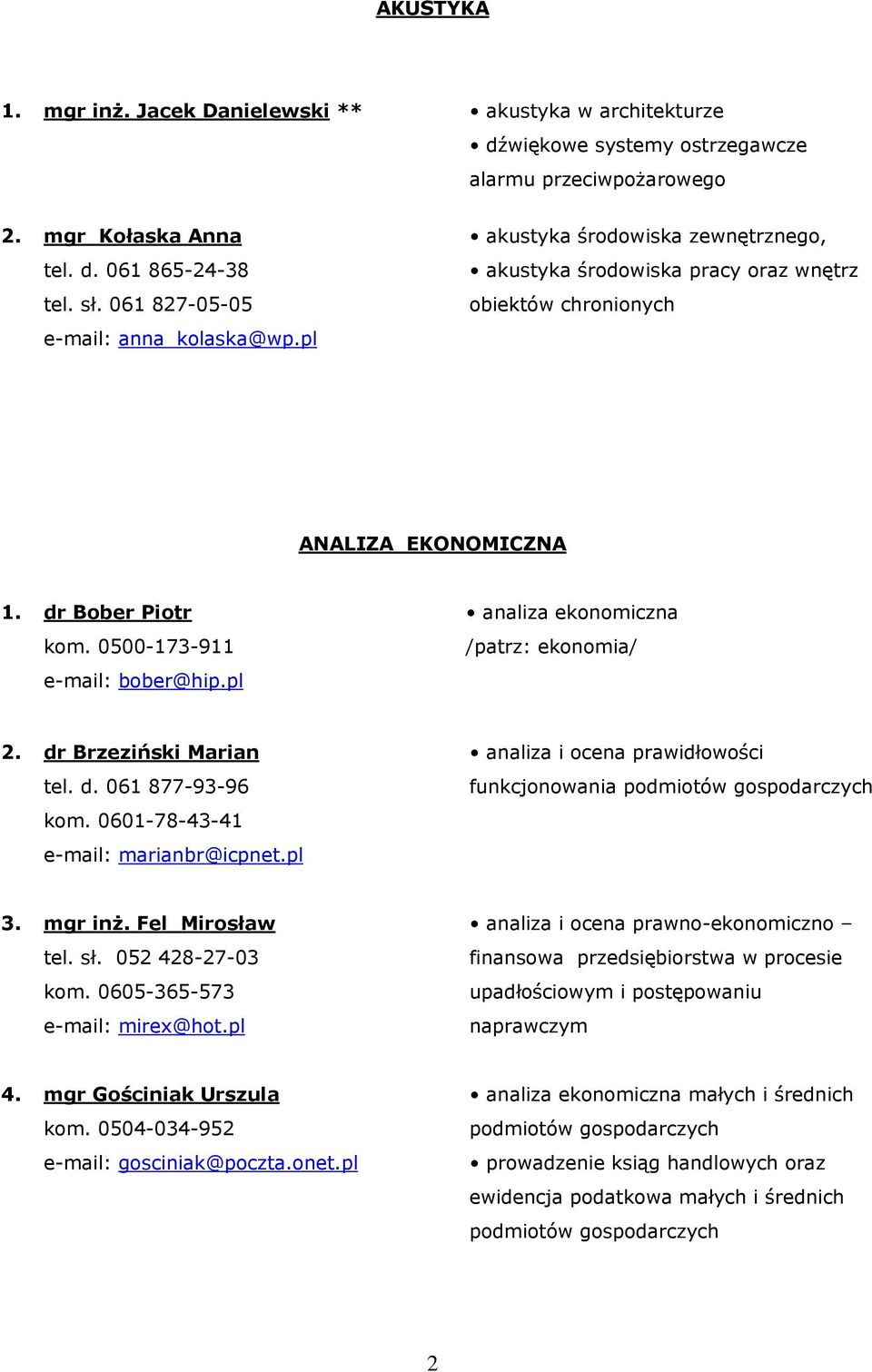 0500-173-911 e-mail: bober@hip.pl analiza ekonomiczna /patrz: ekonomia/ 2. dr Brzeziński Marian tel. d. 061 877-93-96 kom. 0601-78-43-41 e-mail: marianbr@icpnet.