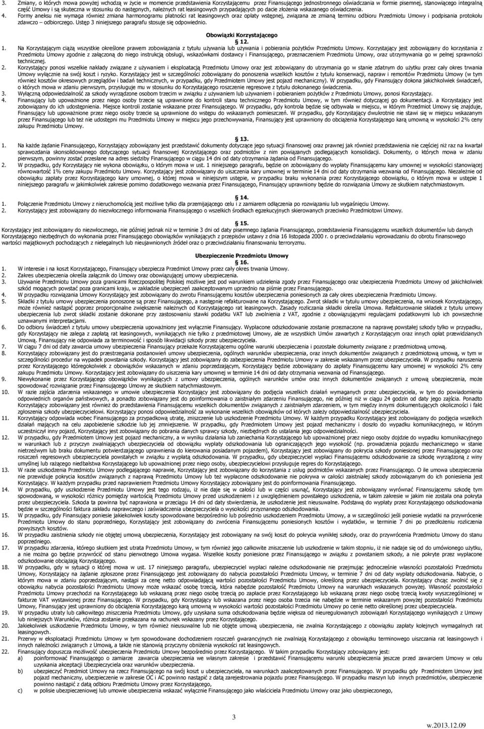 Formy aneksu nie wymaga równieŝ zmiana harmonogramu płatności rat leasingowych oraz opłaty wstępnej, związana ze zmianą terminu odbioru Przedmiotu Umowy i podpisania protokołu zdawczo odbiorczego.