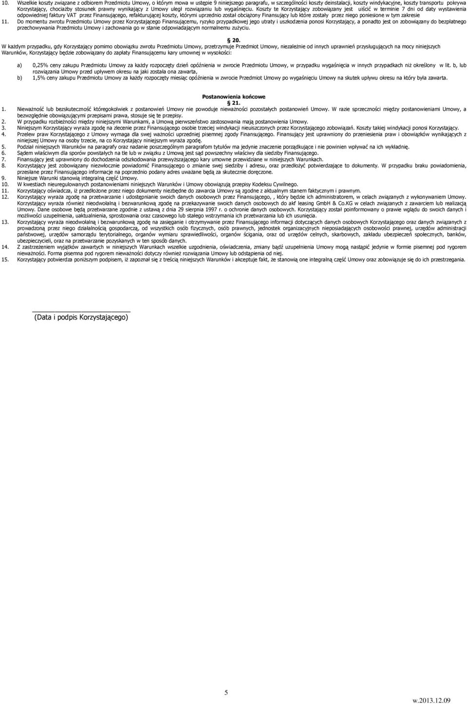 Koszty te Korzystający zobowiązany jest uiścić w terminie 7 dni od daty wystawienia odpowiedniej faktury VAT przez Finansującego, refakturującej koszty, którymi uprzednio został obciąŝony Finansujący