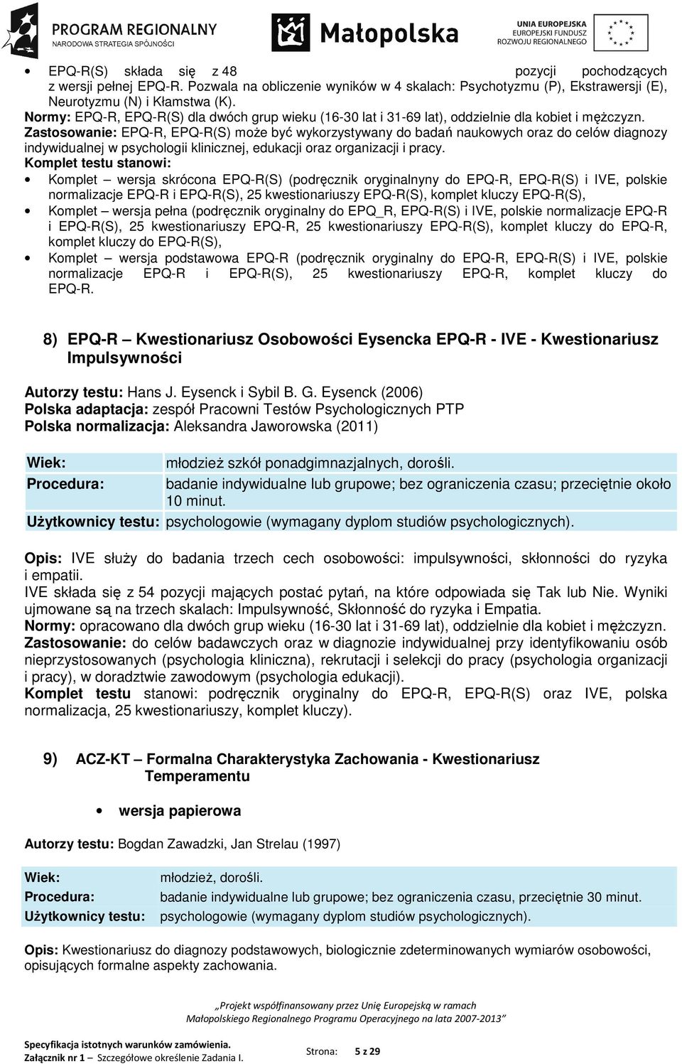 Zastosowanie: EPQ-R, EPQ-R(S) może być wykorzystywany do badań naukowych oraz do celów diagnozy indywidualnej w psychologii klinicznej, edukacji oraz organizacji i pracy.