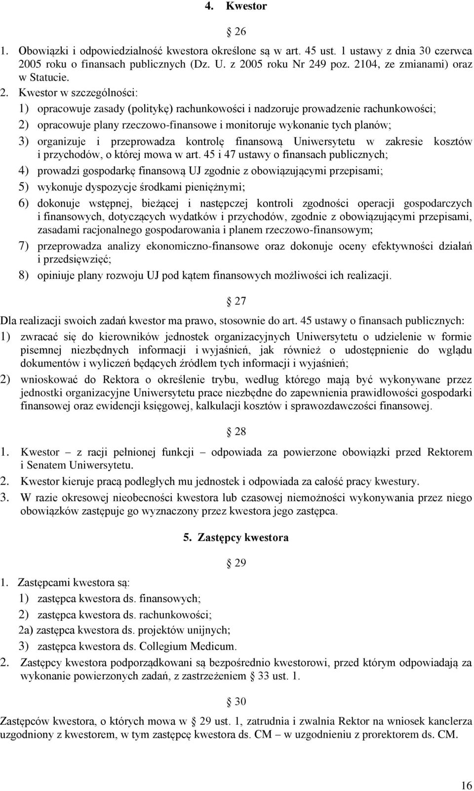 Kwestor w szczególności: 1) opracowuje zasady (politykę) rachunkowości i nadzoruje prowadzenie rachunkowości; 2) opracowuje plany rzeczowo-finansowe i monitoruje wykonanie tych planów; 3) organizuje