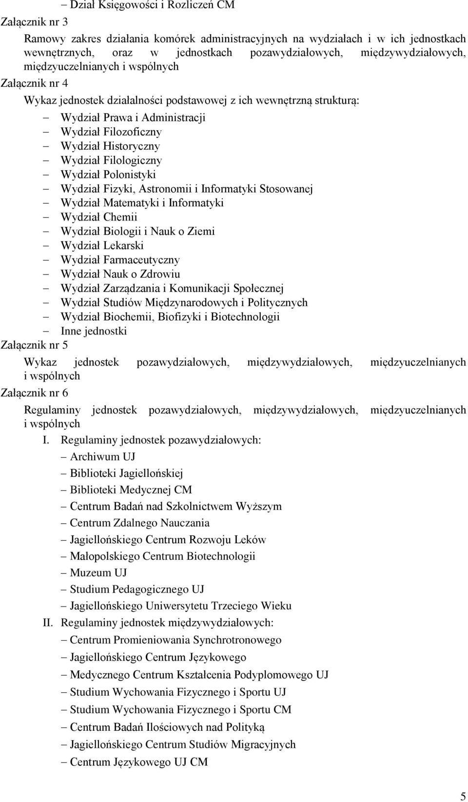 Historyczny Wydział Filologiczny Wydział Polonistyki Wydział Fizyki, Astronomii i Informatyki Stosowanej Wydział Matematyki i Informatyki Wydział Chemii Wydział Biologii i Nauk o Ziemi Wydział