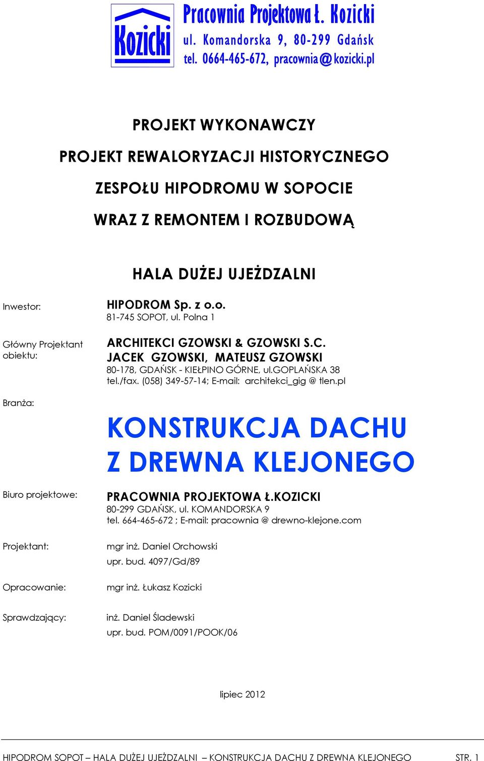 (058) 349-57-14; E-mail: architekci_gig @ tlen.pl KONSTRUKCJA DACHU Z DREWNA KLEJONEGO PRACOWNIA PROJEKTOWA Ł.KOZICKI 80-299 GDAŃSK, ul. KOMANDORSKA 9 ; E-mail: pracownia @ drewno-klejone.com mgr inż.