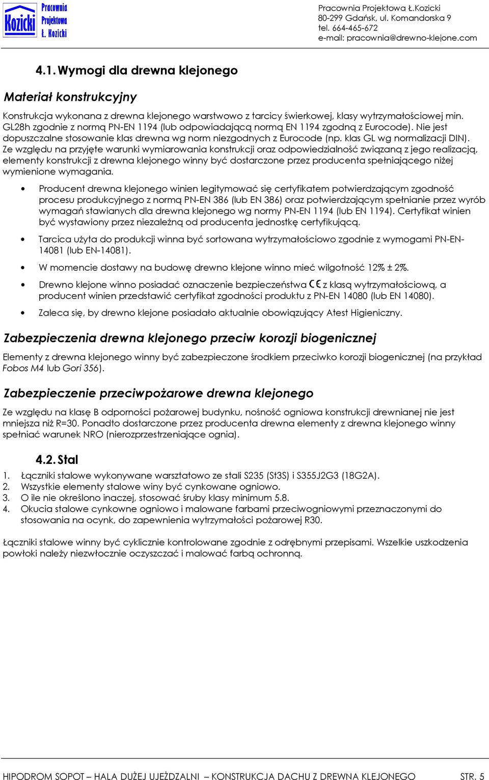 Ze względu na przyjęte warunki wymiarowania konstrukcji oraz odpowiedzialność związaną z jego realizacją, elementy konstrukcji z drewna klejonego winny być dostarczone przez producenta spełniającego