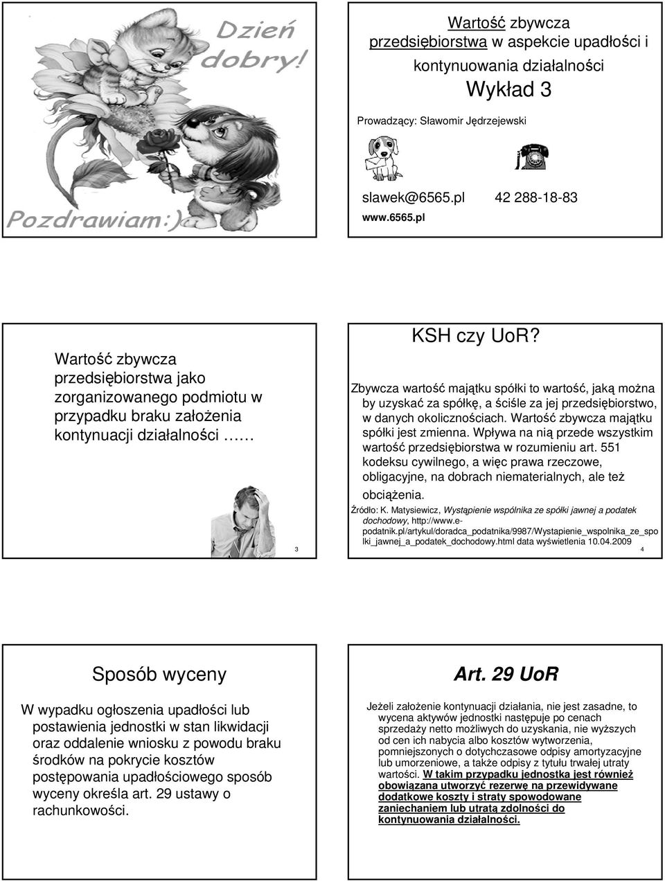 Zbywcza wartość majątku spółki to wartość ść,, jaką można by uzyskać za spółkę,, a ściśle za jej przedsiębiorstwo, w danych okolicznościach. ciach. Wartość zbywcza majątku spółki jest zmienna.