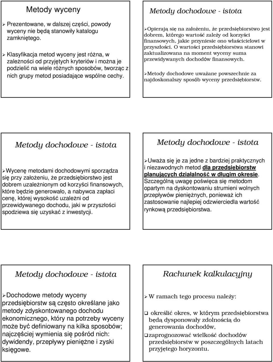 Metody dochodowe - istota Opierają się na założeniu, że przedsiębiorstwo jest dobrem, którego wartość zależy od korzyści finansowych, jakie przyniesie ono właścicielowi w przyszłości.