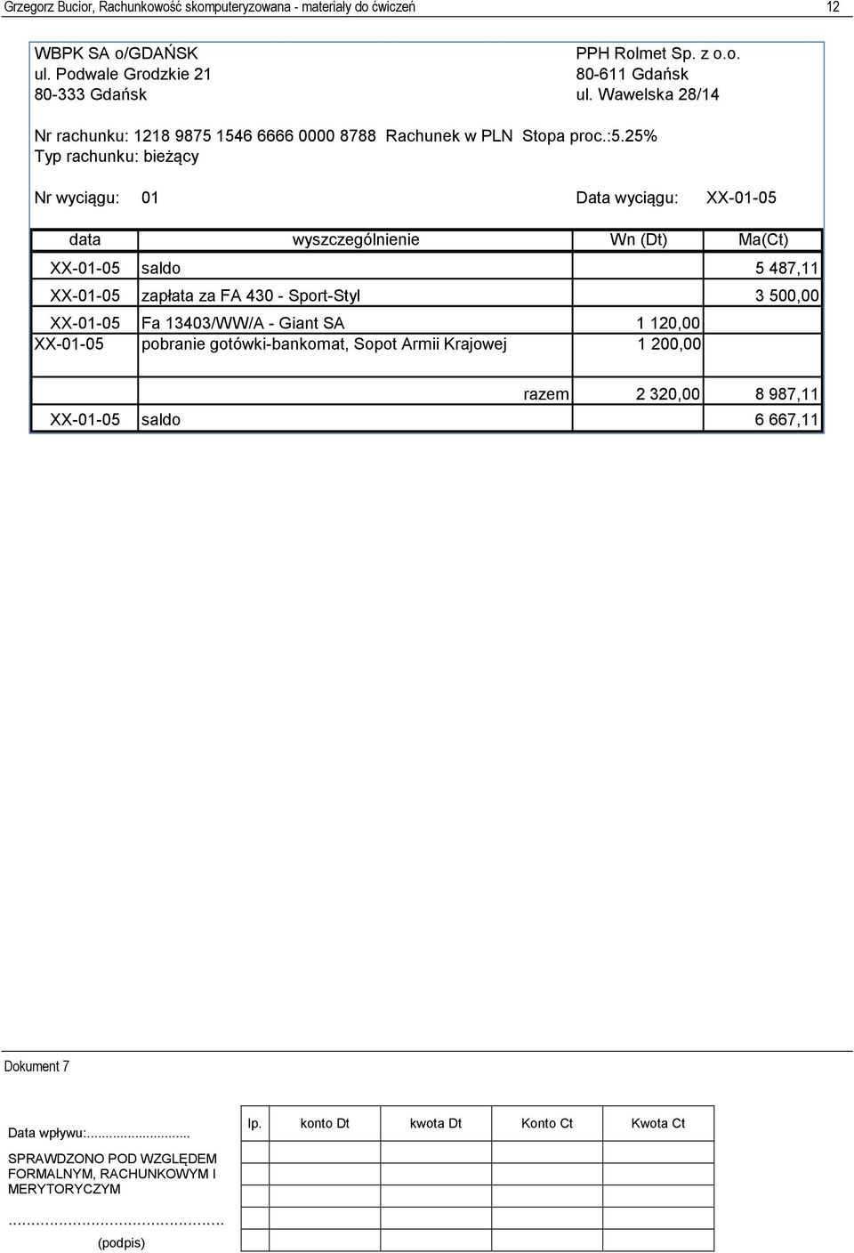 25% Typ rachunku: bieżący Nr wyciągu: 01 Data wyciągu: XX-01-05 data wyszczególnienie Wn (Dt) Ma(Ct) XX-01-05 saldo 5 487,11 XX-01-05 zapłata za FA