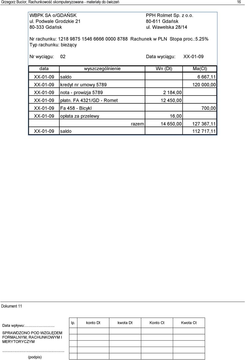 25% Typ rachunku: bieżący Nr wyciągu: 02 Data wyciągu: XX-01-09 data wyszczególnienie Wn (Dt) Ma(Ct) XX-01-09 saldo 6667,11 XX-01-09 kredyt nr umowy 5789