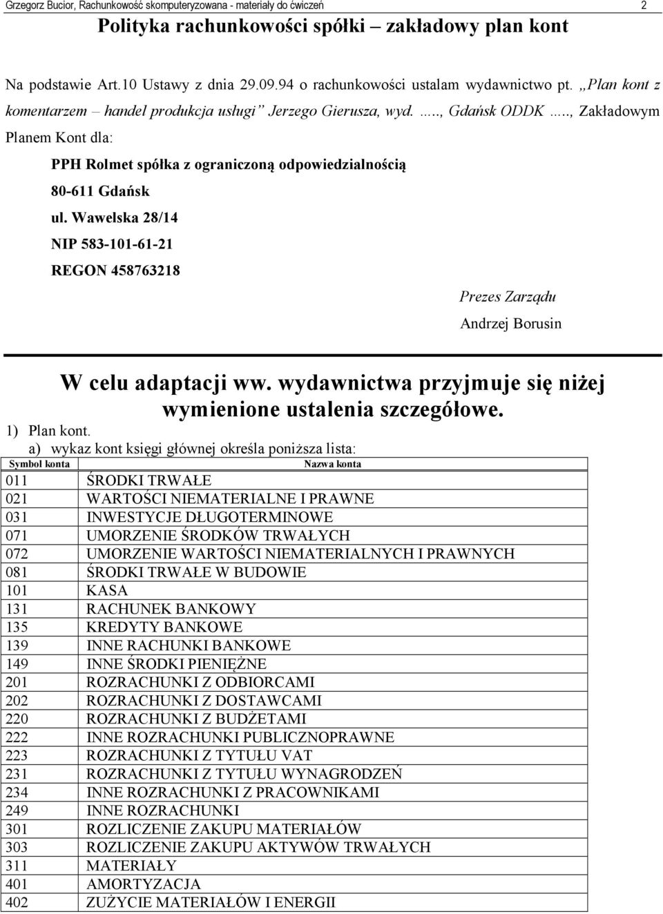 ., Zakładowym Planem Kont dla: PPH Rolmet spółka z ograniczoną odpowiedzialnością 80-611 Gdańsk ul. Wawelska 28/14 NIP 583-101-61-21 REGON 458763218 Prezes Zarządu Andrzej Borusin W celu adaptacji ww.